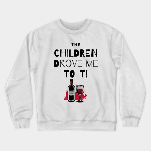 The Children Drove Me To It! Wine and Bottle Crewneck Sweatshirt by Shaun Dowdall